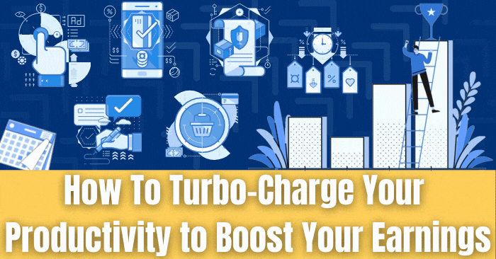 How To Turbo-Charge Your Productivity to Boost Your Earnings